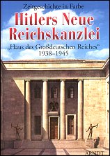 Hitlers Neue Reichskanzlei. Haus des
Großdeutschen Reiches 1938-1945. Zeitgeschichte in Farbe.